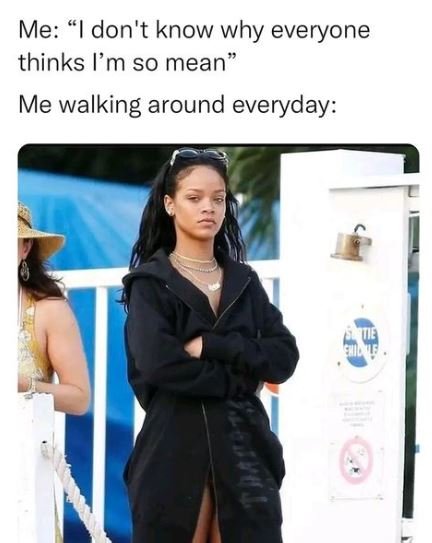 Me don't know why everyone thinks lm so mean me walking around everyday