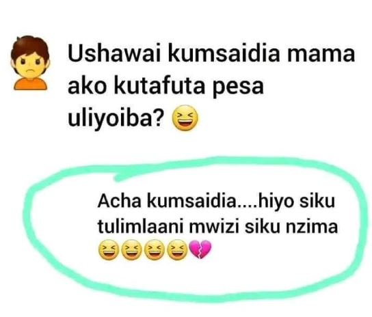 Ushawai kumsaidia mama ako kutafuta pesa uliyoiba? acha kumsaidia.. hiyo siku tu
