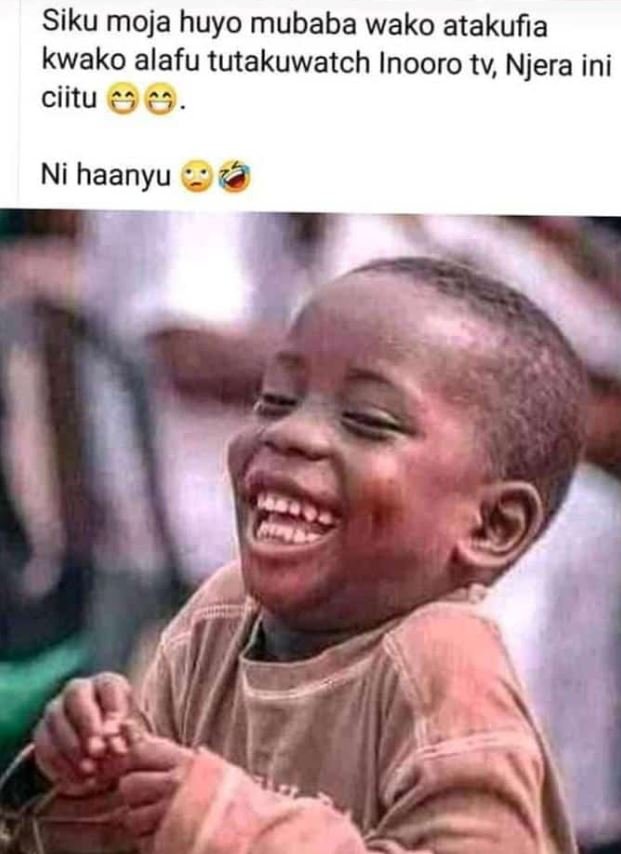 Siku moja huyo mubaba wako atakufia kwako alafu tutakuwatch inooro tv, njera ini