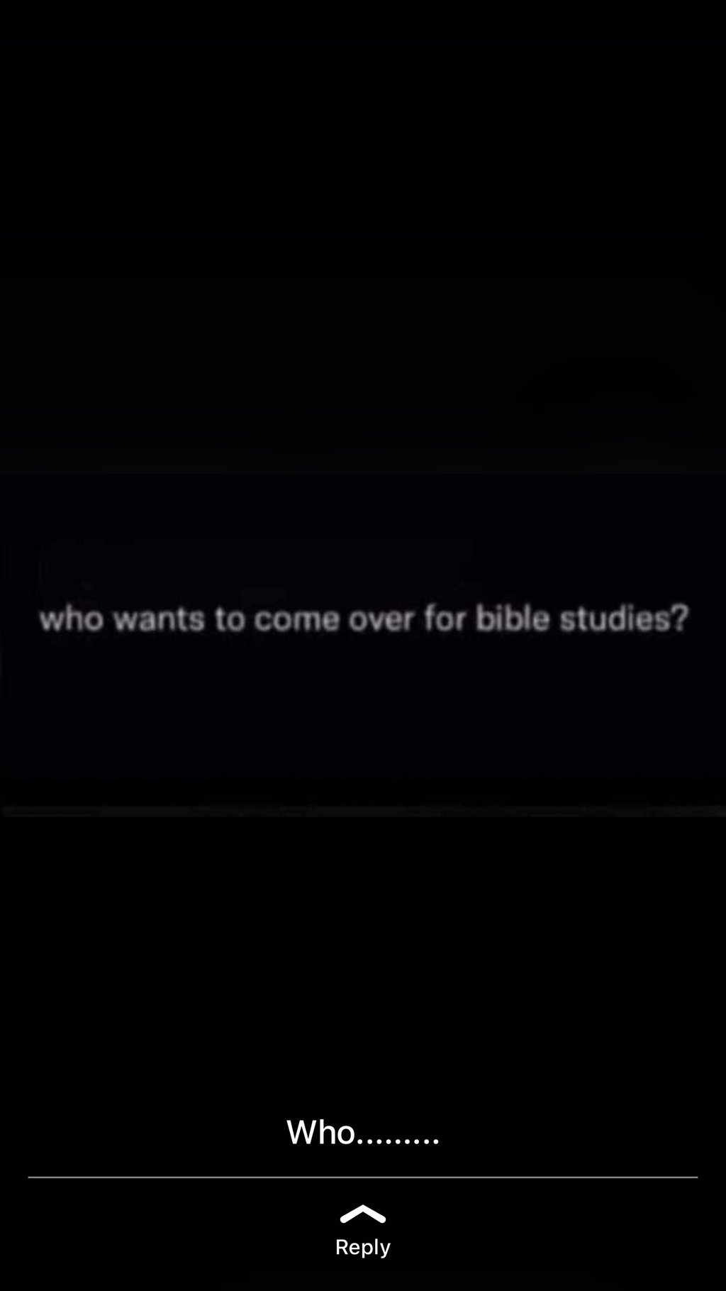 Who wants 0 come over for bible studies? who. reply