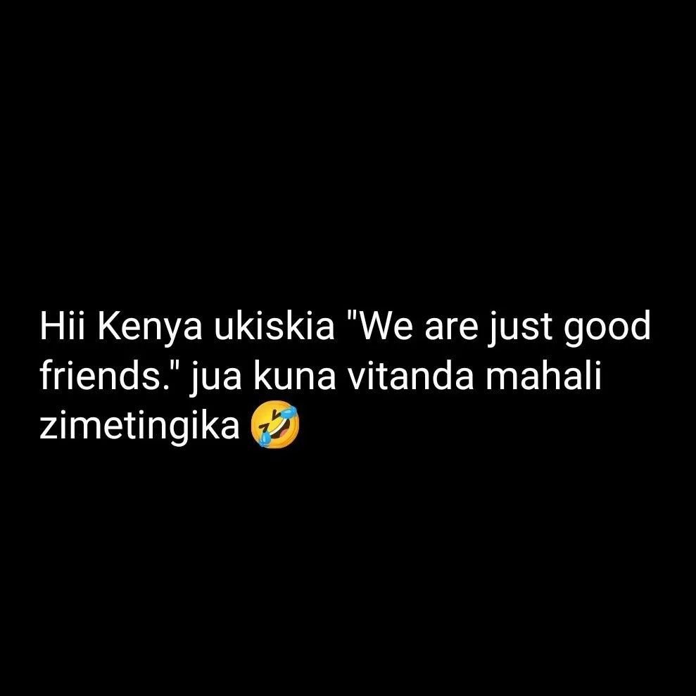 Hii kenya ukiskia we are just good friends. jua kuna vitanda mahali zimetingika