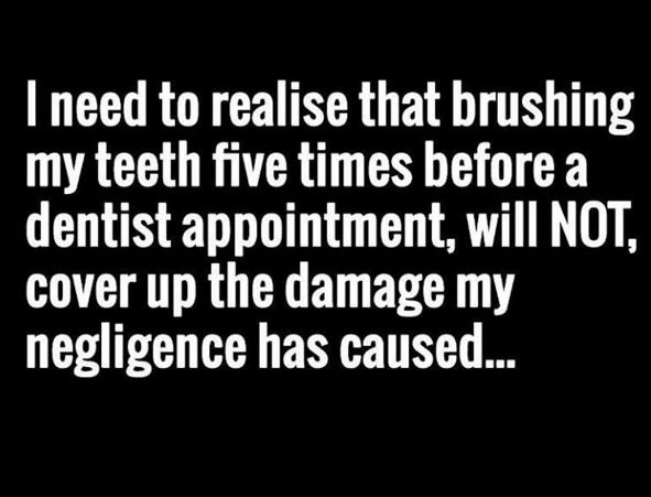 Ineed to realise that brushing my teeth five times before a dentist appointment