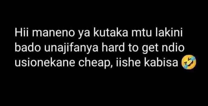 Hii maneno ya kutaka mtu lakini bado unajifanya hard to get ndio usionekane chea