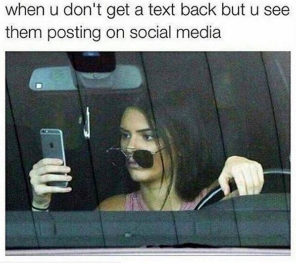 When u don't get a text back but u see them posting on social media