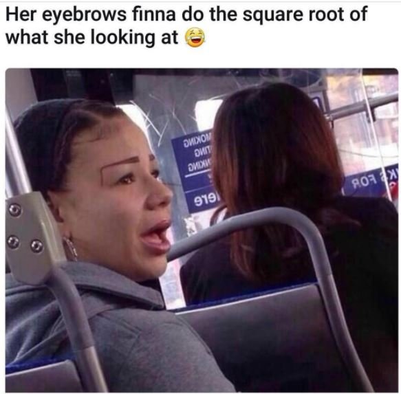 Her eyebrows finna do the square root of what she looking at ohioy ohn ouy a01