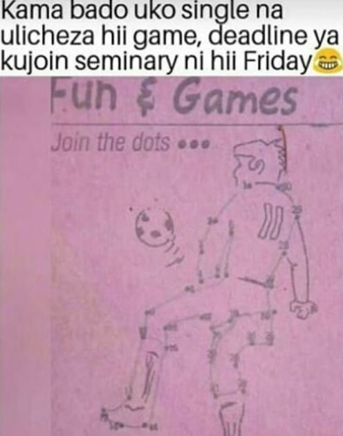 Kama bado uko single na ulicheza hii game deadline ya kujoin seminary ni hii fri