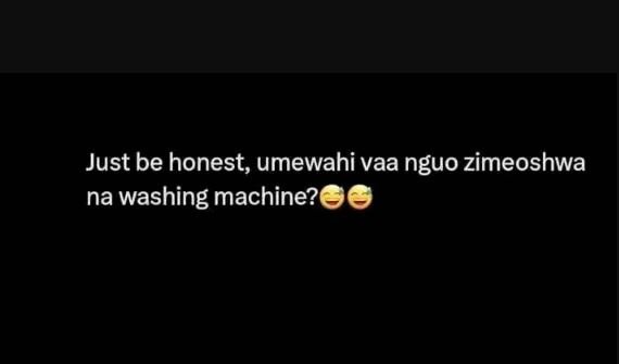 Just be honest, umewahi vaa nguo zimeoshwa na washing machine?