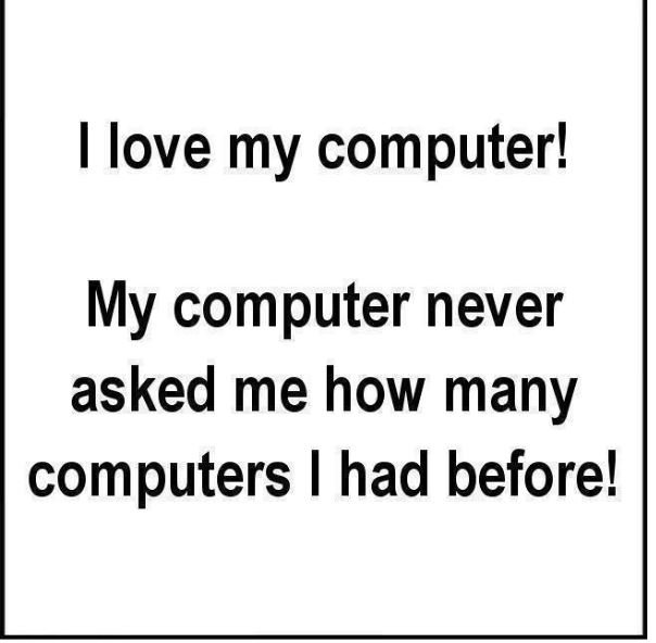 Ilove my computer! my computer never asked me how many computers had beforel