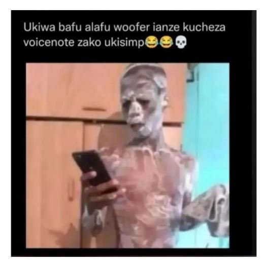 Ukiwa bafu alafu woofer ianze kucheza voicenote zako ukisimp