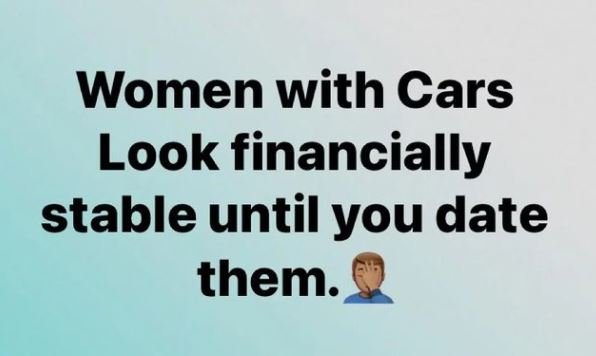 Women with Cars Look financially stable until you date them