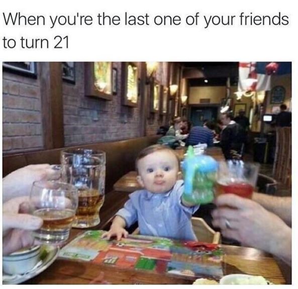 When you're the last one of your friends to turn 21