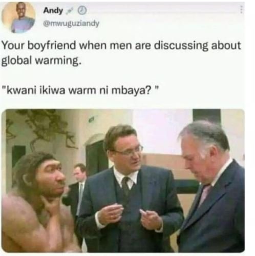 Andy mwuguziandy Your boyfriend when men are discussing about global warming. kw