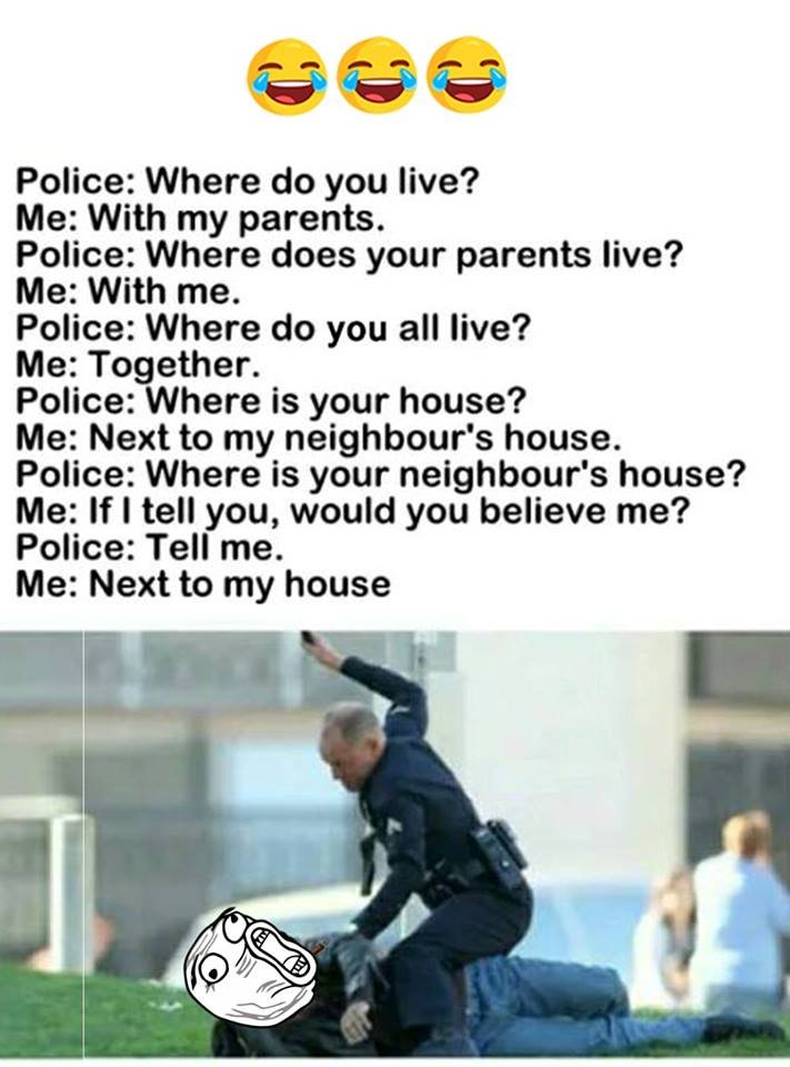 Police where do you live? me with my parents. police where does your parents liv
