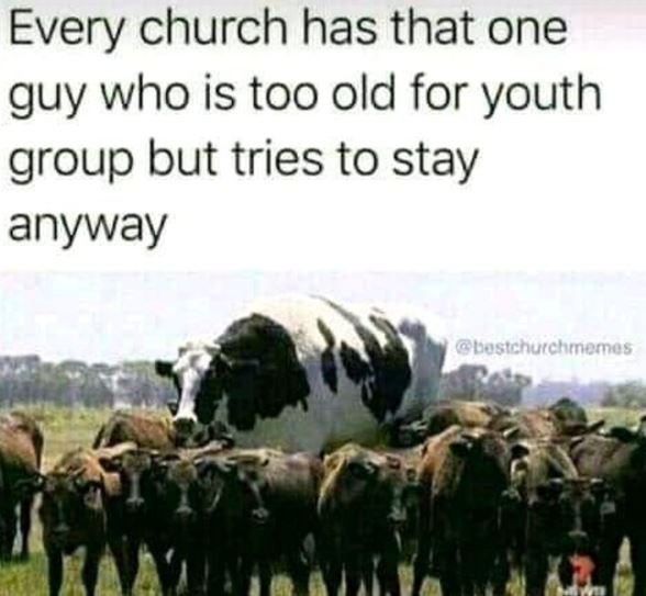 Every church has that one guy who is too old for youth group but tries to stay a