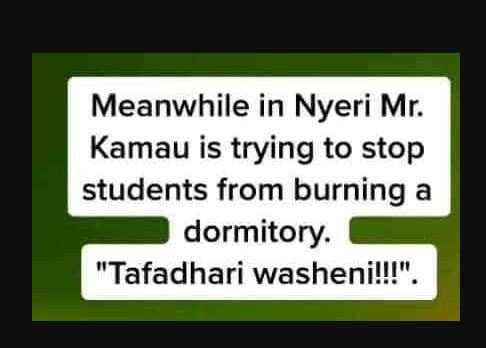 Meanwhile in nyeri mr. kamau is trying to stop students from burning a dormitory
