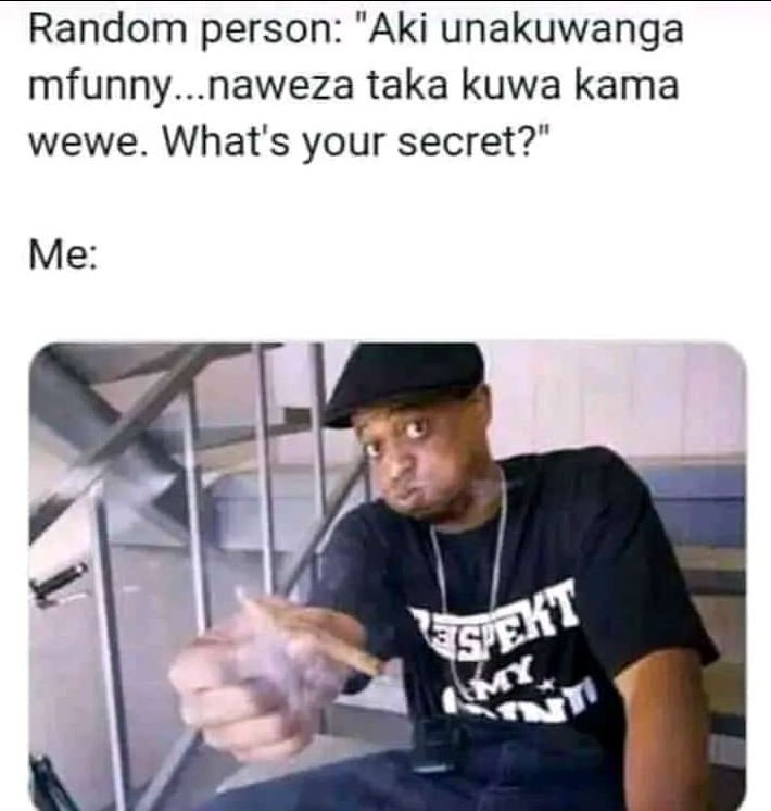 Random person 'aki unakuwanga mfunny . naweza taka kuwa kama wewe what's your se
