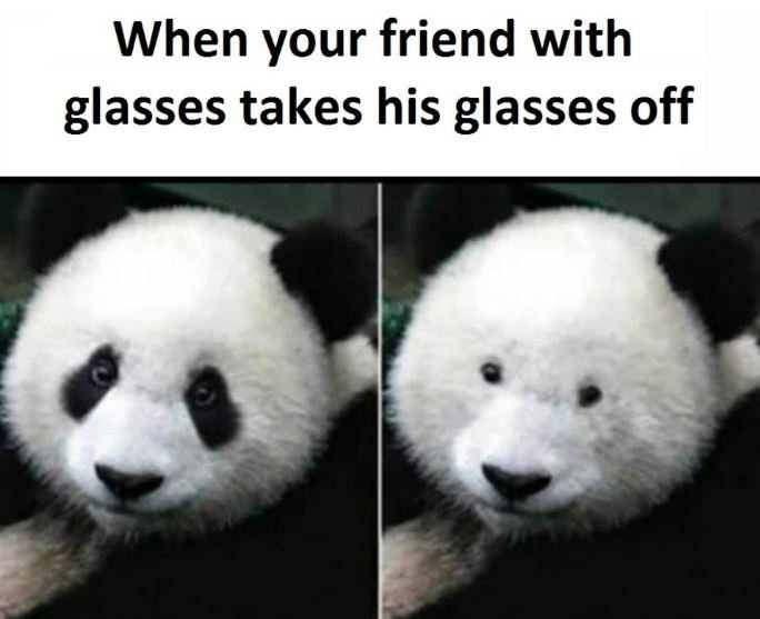 When your friend with glasses takes his glasses off