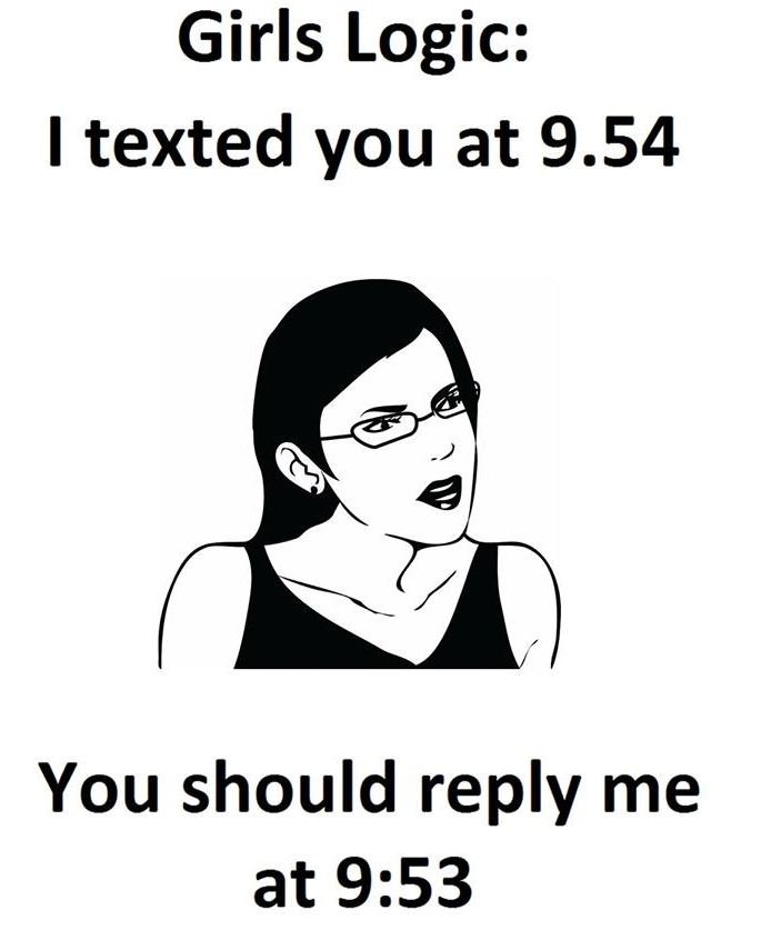 Girls logic texted you at 9.54 you should reply me at 9.53