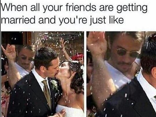 When all your friends are getting married and you' 're just like
