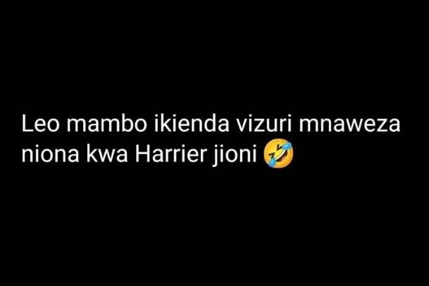Leo mambo ikienda vizuri mnaweza niona kwa harrier jioni