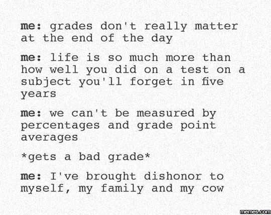 Me grades don really matter at the end of the day me life is s0 much mnore than
