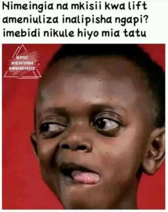 Nimeingia na mkisii kwa lift ameniuliza inalipisha ngapi? imebidi nikule hiyo mi