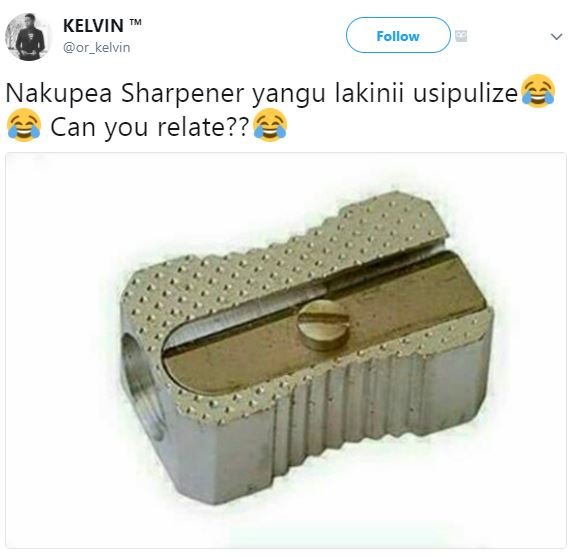 Kelvin or_kelvin follow nakupea sharpener yangu lakinii usipulize can you relate