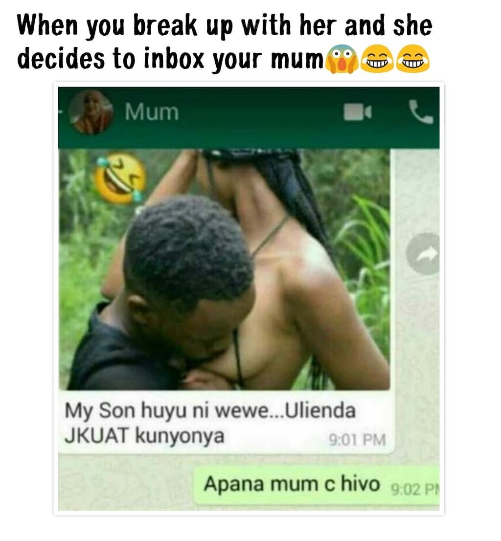When you break up with her and she decides to inbox your mum mum my son huyu ni