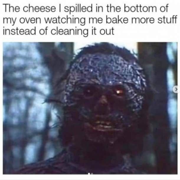 The cheese spilled in the bottom of my oven watching me bake more stuff instead