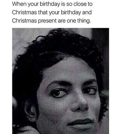 When your birthday is so close to christmas that your birthday and christmas pre
