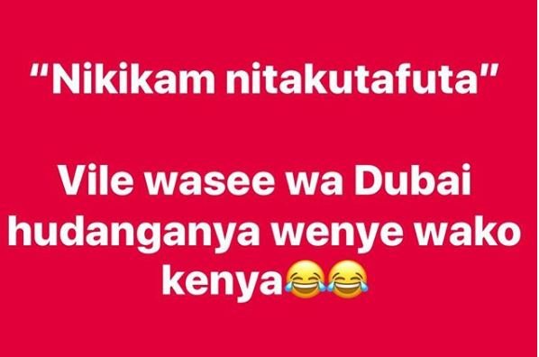 Nikikam nitakutafuta vile wasee wa dubai hudanganya wenye wako kenya