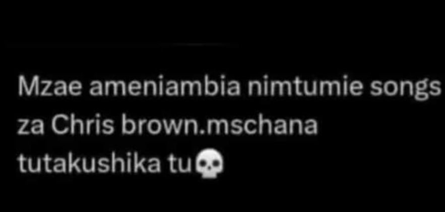 Mzae ameniambia nimtumie songs za chris brown mschana tutakushika tue