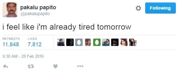 Pakalu papito pakalupapito following feel like i'm already tired tomorrow retwee