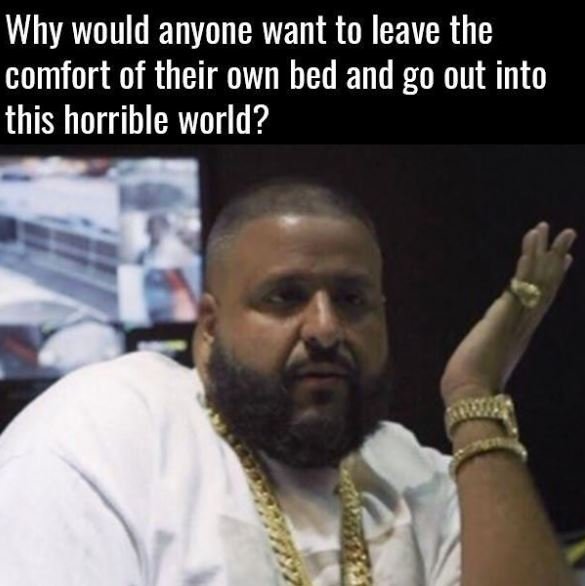 Why would anyone want to leave the comfort of their own bed and go out into this