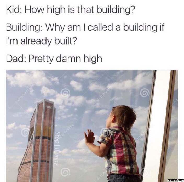 Kid how high is that building? building why am called a building if im already b
