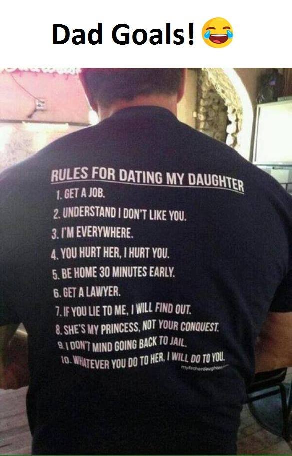 Dad goals! rules for dating my daughter 1 get a job. 2.understand dont like you