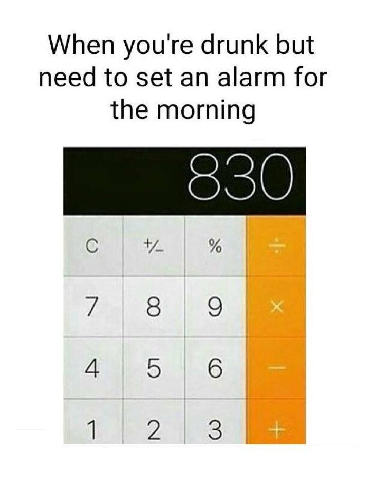 When you're drunk but need to set an alarm for the morning 830 8 4 5 2 3