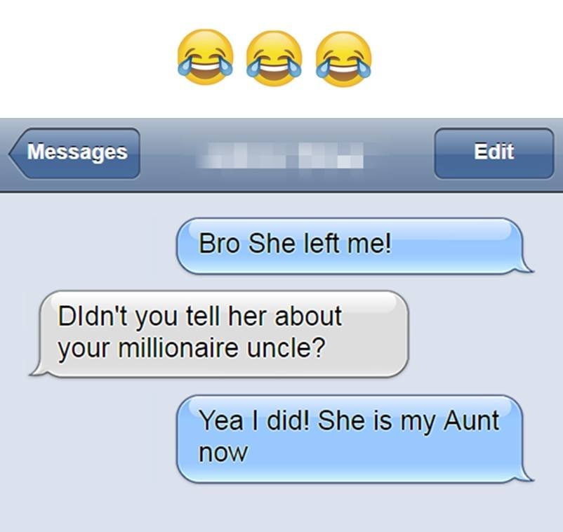 Messages edit bro she left me! dldn't you tell her about your millionaire uncle?