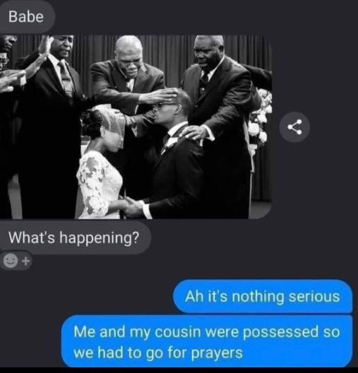 Babe what's happening? ah it's nothing serious me and my cousin were possessed s