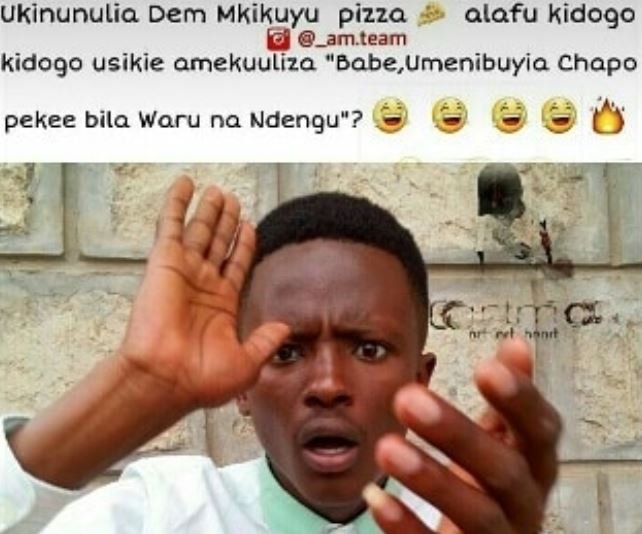 Ukinunulia dem mkikuyu pizza alafu kidogo _amteam kidogo usikie amekuuliza babe,