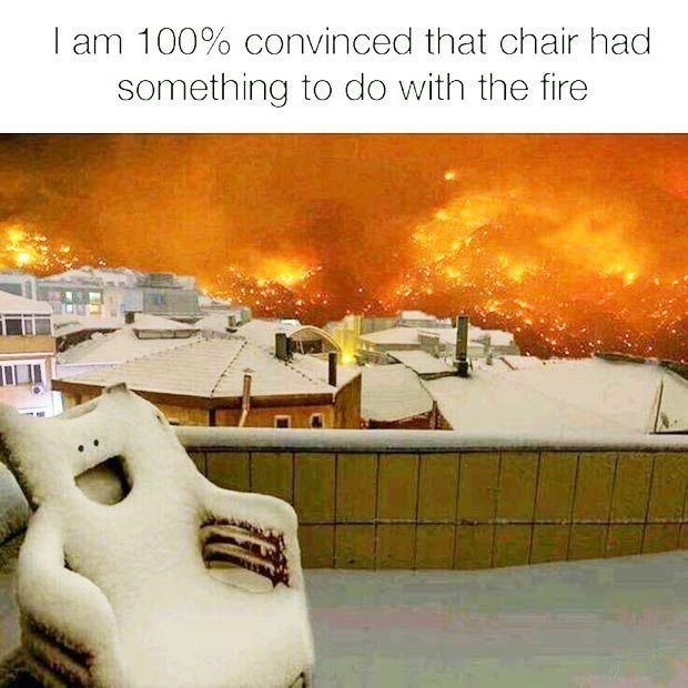 Am 100 convinced that chair had something to do with the fire