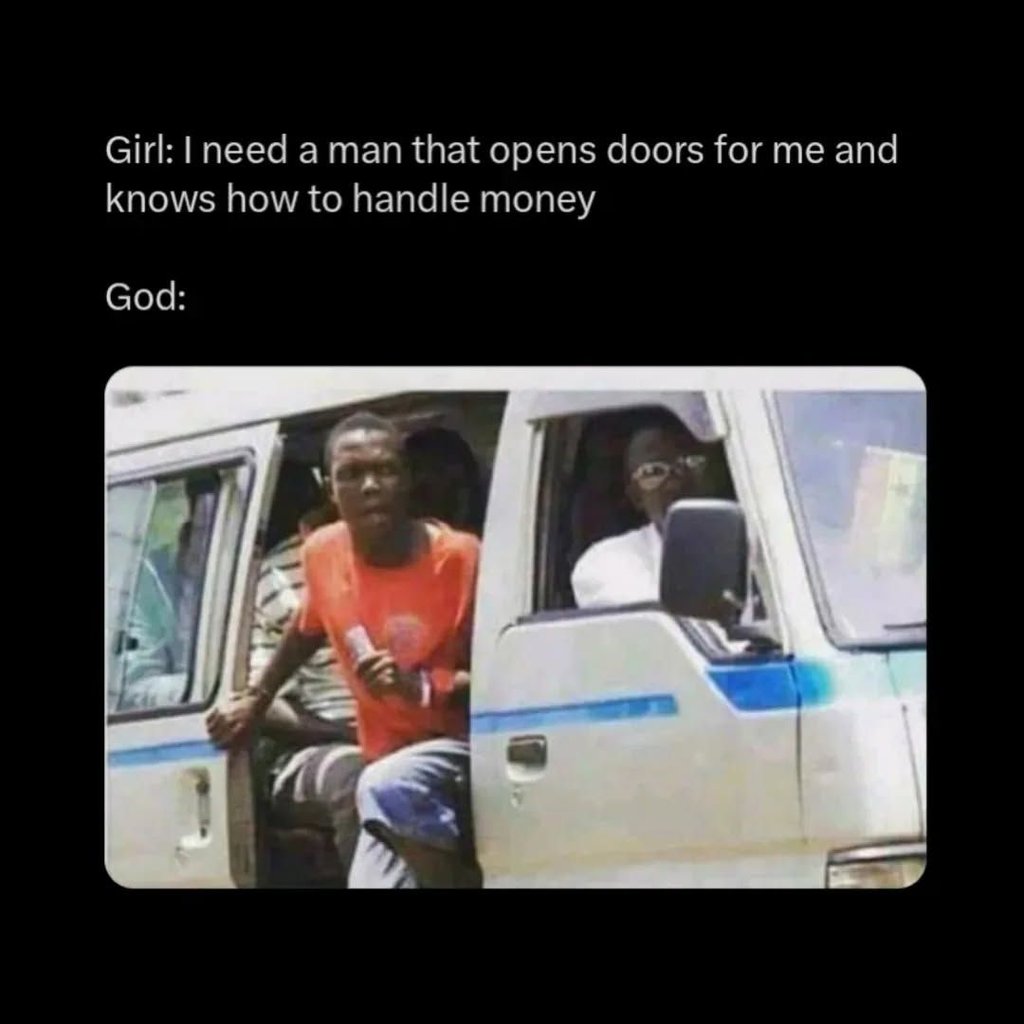 Girl i need a man that opens doors for me and knows how to handle money god