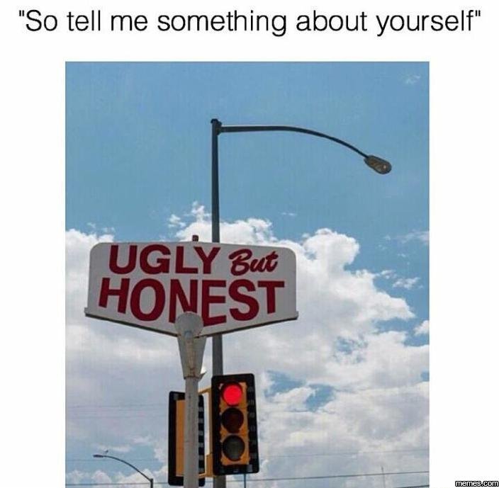 So tell me something about yourself ugly 8u honest memes