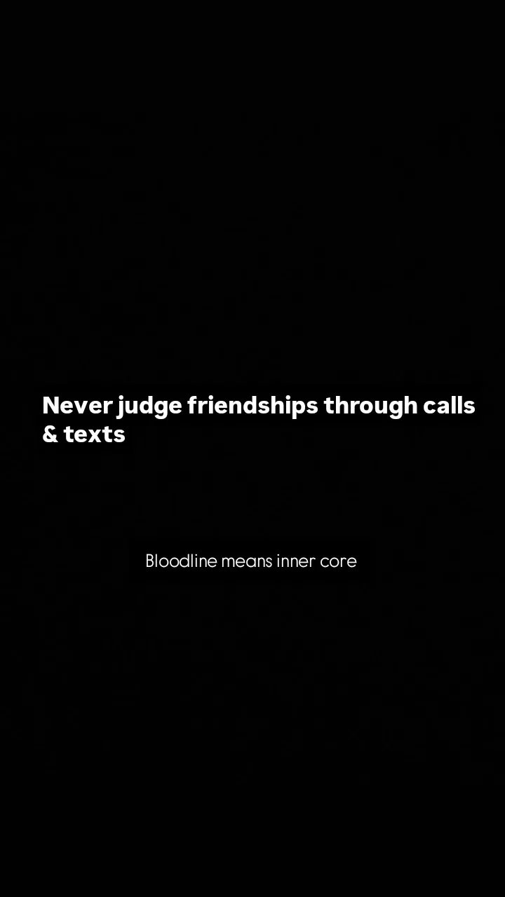 Never judge friendships through calls texts bloodline means inner core