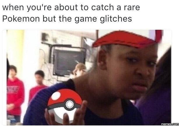When you're about to catch a rare pokemon but the game glitches