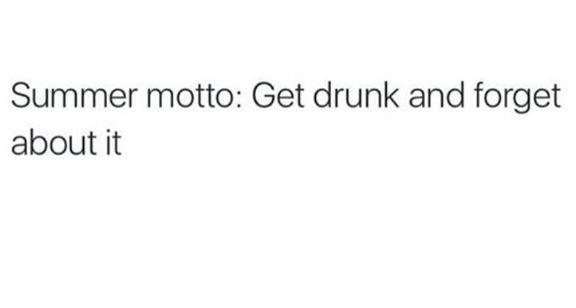 Summer motto get drunk and forget about it