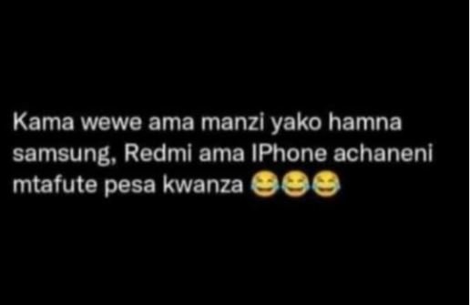 Kama wewe ama manzi yako hamna samsung, redmi ama iphone achaneni mtafute pesa k