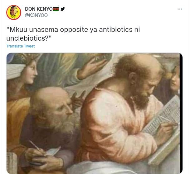 Don kenyo k3nyoo mkuu unasema opposite ya antibiotics ni unclebiotics? translare