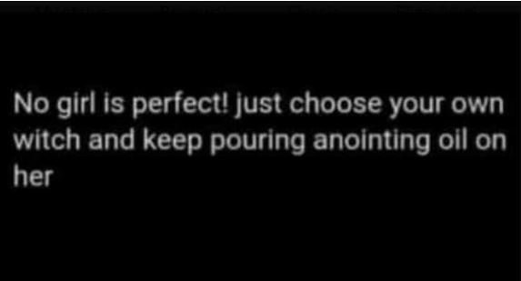 No glrl is perfectl just choose your own wltch and keep pouring anointing oil on