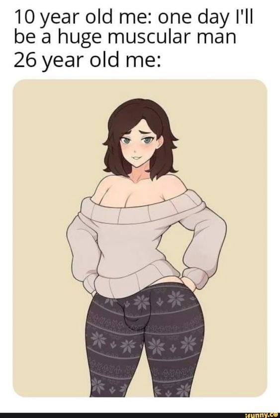 10 year old me one day m' be a huge muscular man 26 year old me
